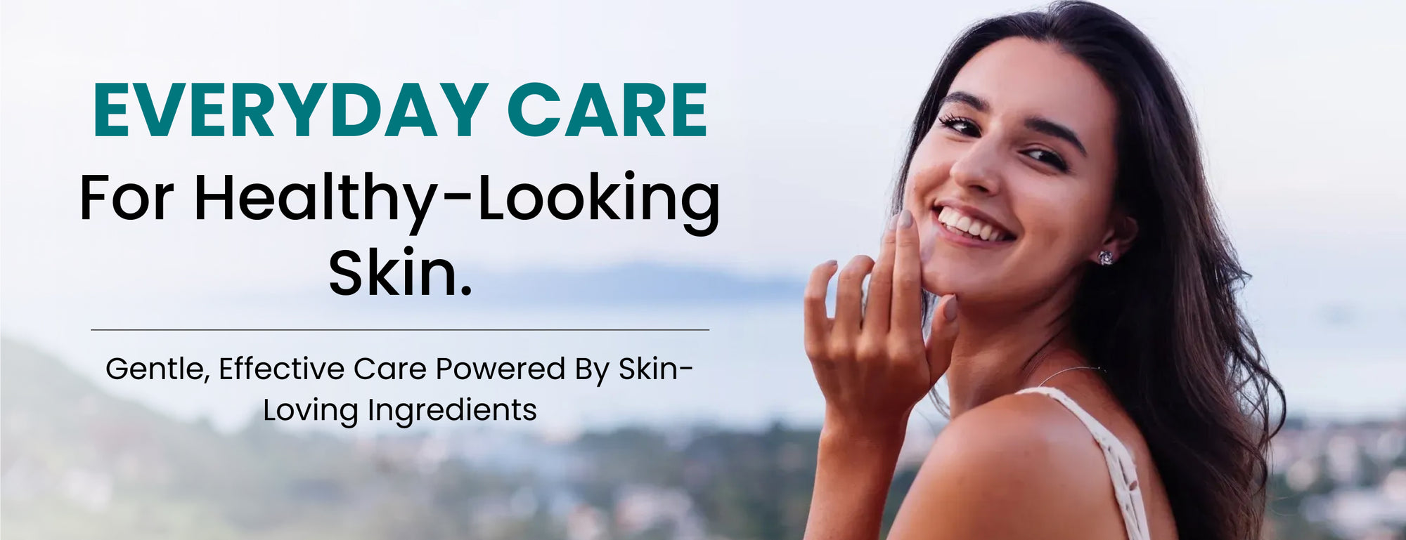 Woman with healthy skin touching her face, with text about everyday care for healthy-looking skin.